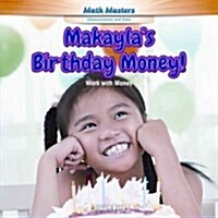 Makaylas Birthday Money!: Work with Money (Library Binding)