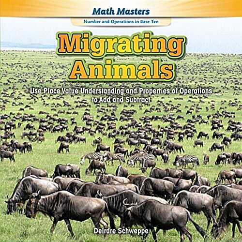 Migrating Animals: Use Place Value Understanding and Properties of Operations to Add and Subtract (Library Binding)