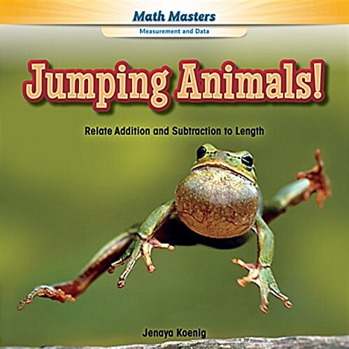 Jumping Animals!: Relate Addition and Subtraction to Length (Library Binding)