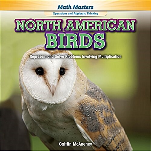 North American Birds: Represent and Solve Problems Involving Multiplication (Library Binding)