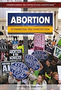 Abortion: Interpreting the Constitution (Library Binding)