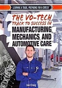 The Vo-Tech Track to Success in Manufacturing, Mechanics, and Automotive Care (Library Binding)