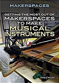 Getting the Most Out of Makerspaces to Make Musical Instruments (Library Binding)