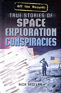 True Stories of Space Exploration Conspiracies (Library Binding)