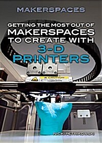 Getting the Most Out of Makerspaces to Create with 3-D Printers (Library Binding)