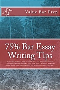 75% Bar Essay Writing Tips: Here Is the Formula: Aas. It Stands For: Add Frequent Comments Address Each Partys Problems Solve Each Partys Prob (Paperback)