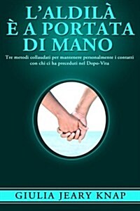 LAldila E a Portata Di Mano: Tre Metodi Collaudati Per Mantenere Personalmente I Contatti Con Chi CI Ha Preceduti Nel Dopo-Vita (Paperback)