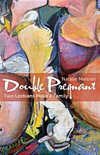 Double Pregnant: Two Lesbians Make a Family (Paperback)