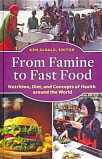 From Famine to Fast Food: Nutrition, Diet, and Concepts of Health Around the World (Hardcover)
