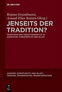 Jenseits Der Tradition?: Tradition Und Traditionskritik in Judentum, Christentum Und Islam (Hardcover)