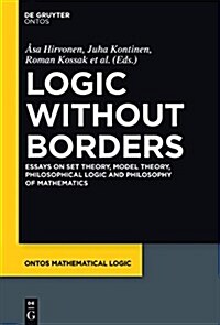 Logic Without Borders: Essays on Set Theory, Model Theory, Philosophical Logic and Philosophy of Mathematics (Hardcover)