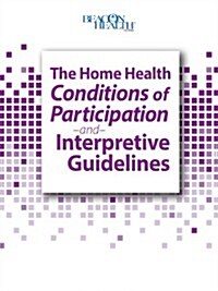 The Home Health Conditions of Participation and Interpretive Guidelines (2014 Edition) (Spiral)