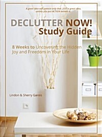 Declutter Now! Study Guide: 8 Weeks to Uncovering the Hidden Joy and Freedom in Your Life (Paperback)