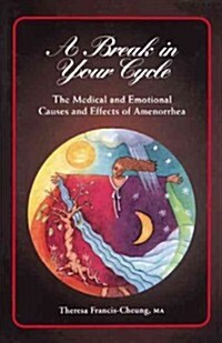 A Break in Your Cycle: The Medical and Emotional Causes and Effects of Amenorrhea (Hardcover)