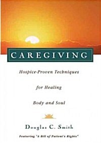 Caregiving: Hospice-Proven Techniques for Healing Body and Soul (Hardcover)