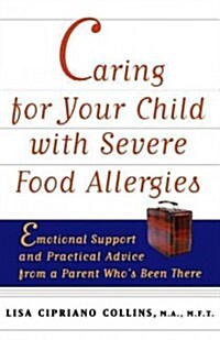 Caring for Your Child with Severe Food Allergies: Emotional Support and Practical Advice from a Parent Whos Been There (Hardcover)
