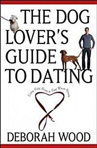 The Dog Lovers Guide to Dating: Using Cold Noses to Find Warm Hearts (Hardcover)