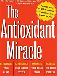 The Antioxidant Miracle: Your Complete Plan for Total Health and Healing (Hardcover)
