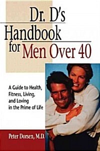 Dr. Ds Handbook for Men Over 40: A Guide to Health, Fitness, Living, and Loving in the Prime of Life (Hardcover)