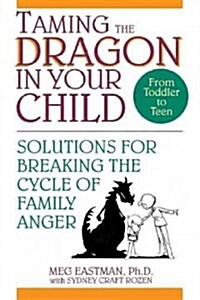 Taming the Dragon in Your Child: Solutions for Breaking the Cycle of Family Anger (Hardcover)