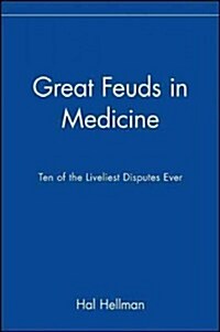 Great Feuds in Medicine: Ten of the Liveliest Disputes Ever (Hardcover)