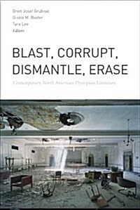 Blast, Corrupt, Dismantle, Erase: Contemporary North American Dystopian Literature (Paperback)