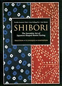 Shibori: The Inventive Art of Japanese Shaped Resist Dyeing (Paperback)