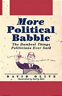 More Political Babble: The Dumbest Things Politicians Ever Said (Hardcover)