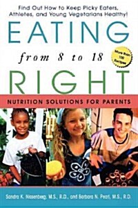 Eating Right from 8 to 18: Nutrition Solutions for Parents (Hardcover)