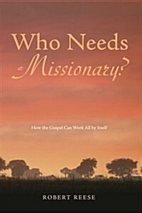 Who Needs a Missionary?: How the Gospel Works All by Itself (Paperback)