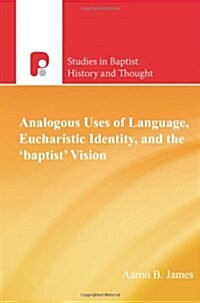 Analogous Uses of Language, Eucharistic Identity, and the Baptist Vision (Paperback)