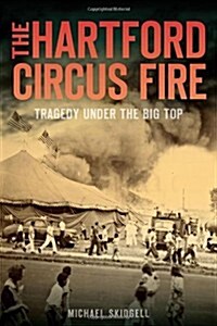 The Hartford Circus Fire: Tragedy Under the Big Top (Paperback)