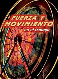 Fuerza Y Movimiento En El Trabajo: Forces and Motion at Work (Paperback)