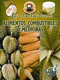 Las Plantas Como Alimentos, Combustibles Y Medicinas: Plants as Food, Fuel, and Medicines (Paperback)