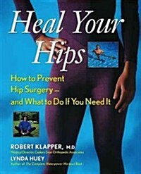 Heal Your Hips: How to Prevent Hip Surgery -- And What to Do If You Need It (Hardcover)