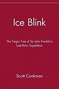 Ice Blink: The Tragic Fate of Sir John Franklins Lost Polar Expedition (Hardcover)