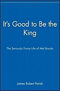 Its Good to Be the King: The Seriously Funny Life of Mel Brooks (Hardcover)