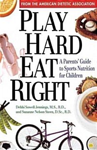 Play Hard, Eat Right: A Parents Guide to Sports Nutrition for Children (Hardcover)
