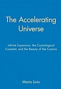 The Accelerating Universe: Infinite Expansion, the Cosmological Constant, and the Beauty of the Cosmos (Hardcover)