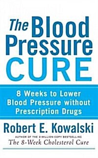 The Blood Pressure Cure: 8 Weeks to Lower Blood Pressure Without Prescription Drugs (Hardcover)