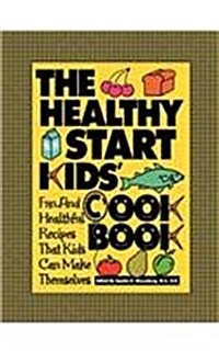 The Healthy Start Kids Cookbook: Fun and Healthful Recipes That Kids Can Make Themselves (Hardcover)