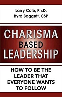 Charisma Based Leadership: How to Be the Leader That Everyone Wants to Follow (Hardcover)
