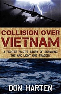 Collision Over Vietnam: A Fighter Pilots Story of Surviving the ARC Light One Tragedy (Hardcover)
