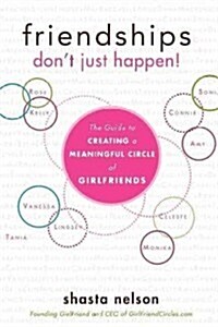 Friendships Dont Just Happen!: The Guide to Creating a Meaningful Circle of Girlfriends (Hardcover)
