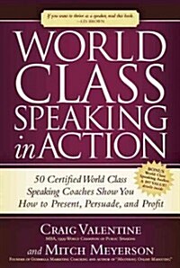 World Class Speaking in Action: 50 Certified World Class Speaking Coaches Show You How to Present, Persuade, and Profit (Paperback)