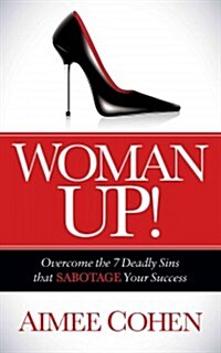 Woman Up!: Overcome the 7 Deadly Sins That Sabotage Your Success (Paperback)