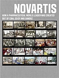 Novartis : How a Leader in Healthcare Was Created out of Ciba, Geigy and Sandoz (Hardcover)