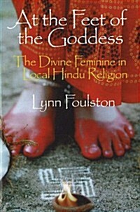 At the Feet of the Goddess : The Divine Feminine in Local Hindu Religion (Hardcover)