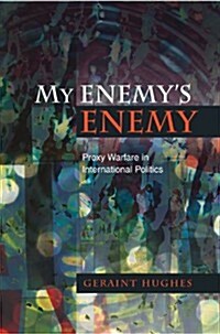 My Enemys Enemy : Proxy Warfare in International Politics (Hardcover)