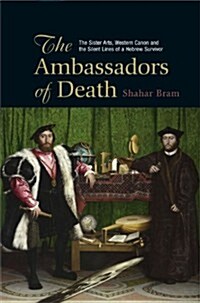 The Ambassadors of Death : The Sister Arts, Western Canon and the Silent Lines of a Hebrew Survivor (Hardcover)